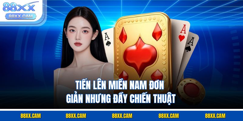 Tiến lên miền Nam đơn giản nhưng đầy chiến thuật